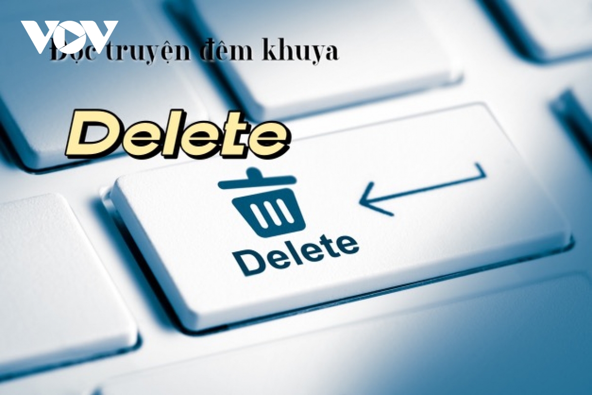 Truyện ngắn "Delete" - Xóa đi sự trống rỗng, nhạt nhẽo trong cuộc sống này